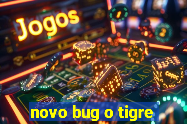 novo bug o tigre